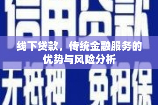 屯溪线下贷款，传统金融服务的优势与风险分析