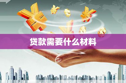 屯溪贷款需要什么材料