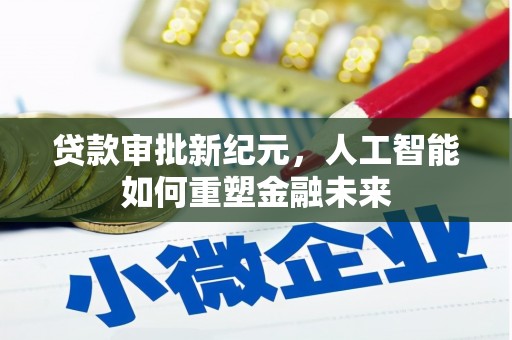 屯溪贷款审批新纪元，人工智能如何重塑金融未来