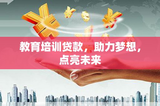 屯溪教育培训贷款，助力梦想，点亮未来