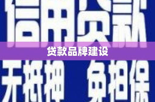 屯溪贷款品牌建设