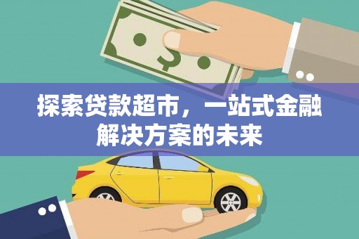 屯溪探索贷款超市，一站式金融解决方案的未来