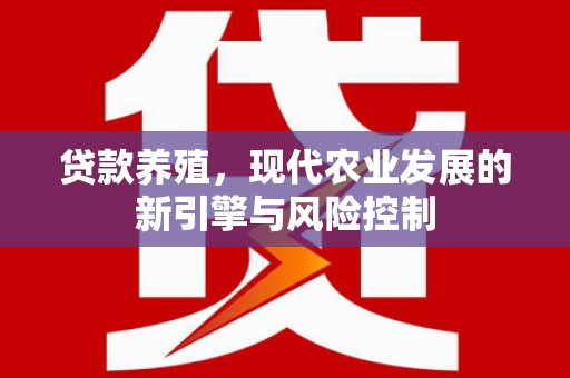 屯溪贷款养殖，现代农业发展的新引擎与风险控制