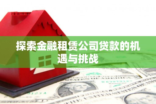 屯溪探索金融租赁公司贷款的机遇与挑战
