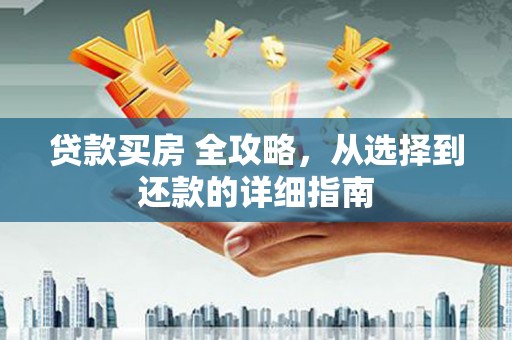 屯溪贷款买房 全攻略，从选择到还款的详细指南