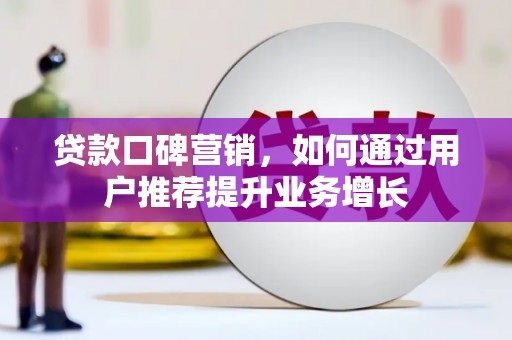 屯溪贷款口碑营销，如何通过用户推荐提升业务增长