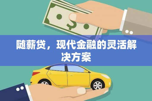 屯溪随薪贷，现代金融的灵活解决方案