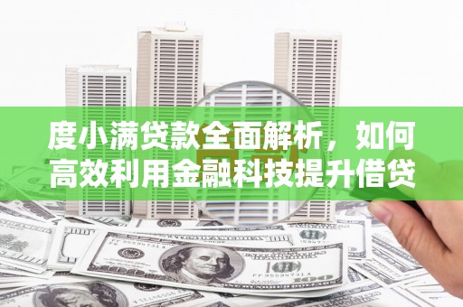 屯溪度小满贷款全面解析，如何高效利用金融科技提升借贷体验