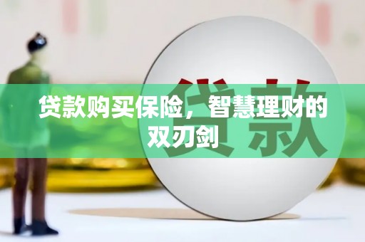 屯溪贷款购买保险，智慧理财的双刃剑