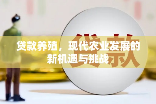 屯溪贷款养殖，现代农业发展的新机遇与挑战