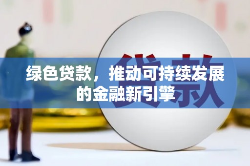 屯溪绿色贷款，推动可持续发展的金融新引擎
