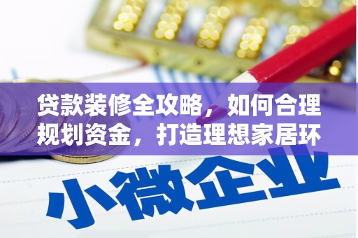 屯溪贷款装修全攻略，如何合理规划资金，打造理想家居环境