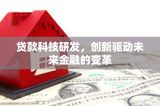 屯溪贷款科技研发，创新驱动未来金融的变革