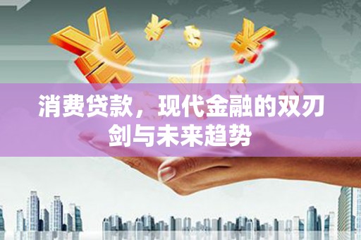 屯溪消费贷款，现代金融的双刃剑与未来趋势