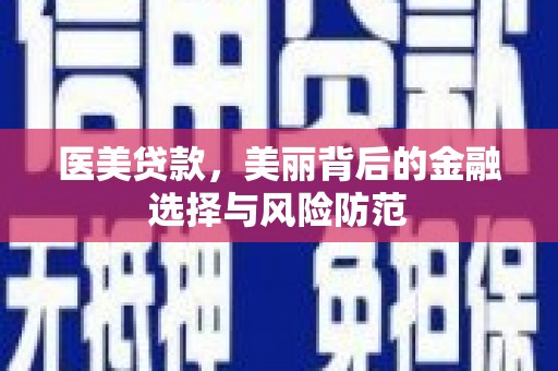 屯溪医美贷款，美丽背后的金融选择与风险防范