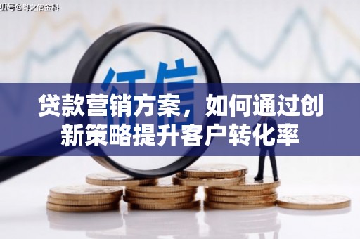 屯溪贷款营销方案，如何通过创新策略提升客户转化率