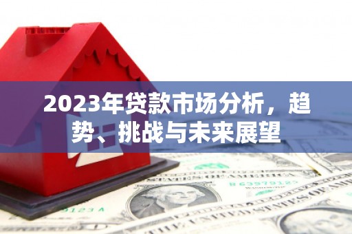 屯溪2023年贷款市场分析，趋势、挑战与未来展望