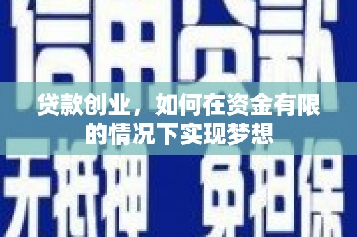 屯溪贷款创业，如何在资金有限的情况下实现梦想