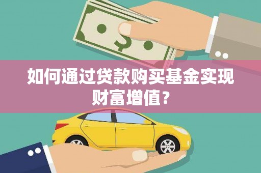 屯溪如何通过贷款购买基金实现财富增值？