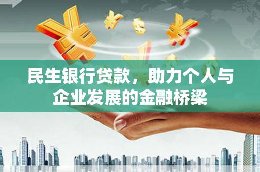 屯溪民生银行贷款，助力个人与企业发展的金融桥梁