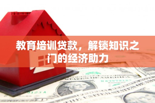 屯溪教育培训贷款，解锁知识之门的经济助力