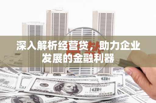 屯溪深入解析经营贷，助力企业发展的金融利器