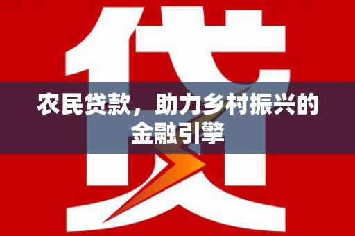 屯溪农民贷款，助力乡村振兴的金融引擎