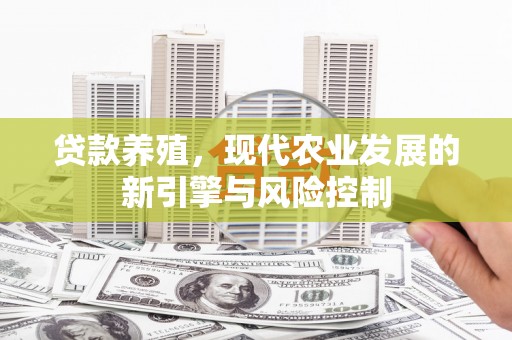 屯溪贷款养殖，现代农业发展的新引擎与风险控制