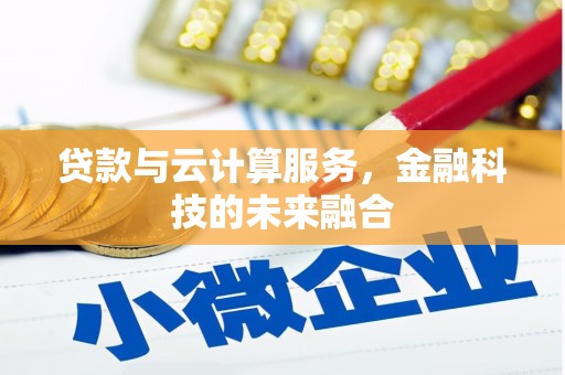 屯溪贷款与云计算服务，金融科技的未来融合