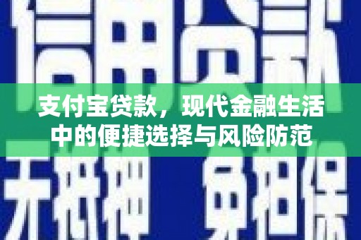 屯溪支付宝贷款，现代金融生活中的便捷选择与风险防范