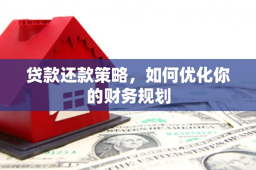 屯溪贷款还款策略，如何优化你的财务规划