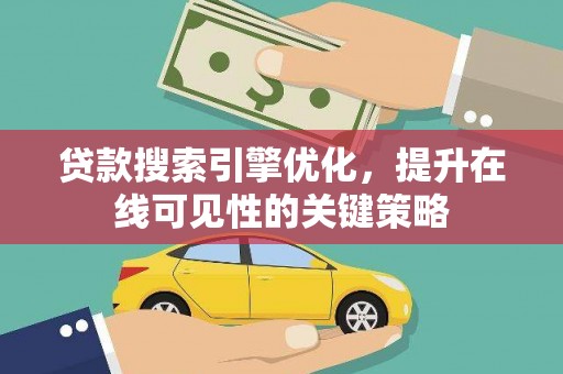 屯溪贷款搜索引擎优化，提升在线可见性的关键策略