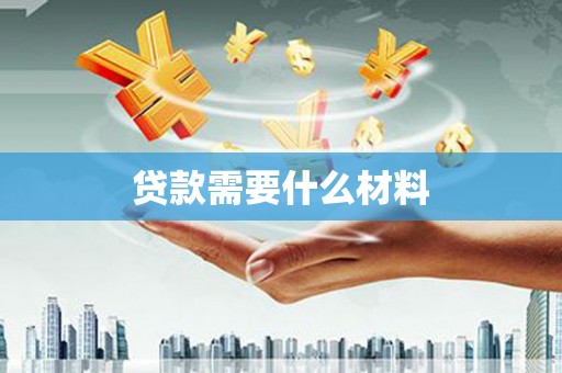 屯溪贷款需要什么材料