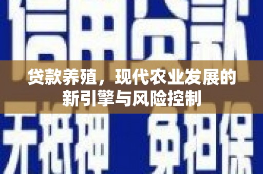 屯溪贷款养殖，现代农业发展的新引擎与风险控制