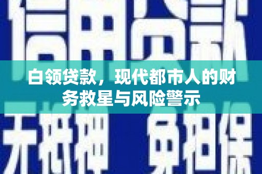 屯溪白领贷款，现代都市人的财务救星与风险警示