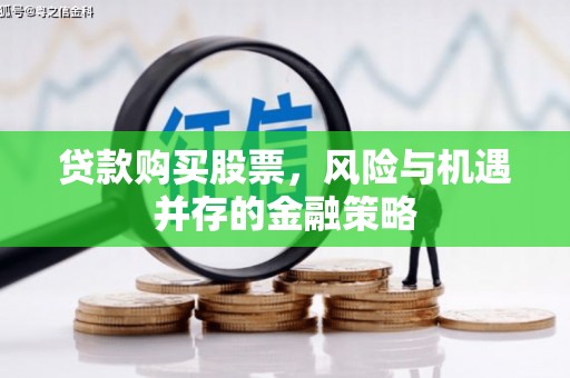 屯溪贷款购买股票，风险与机遇并存的金融策略