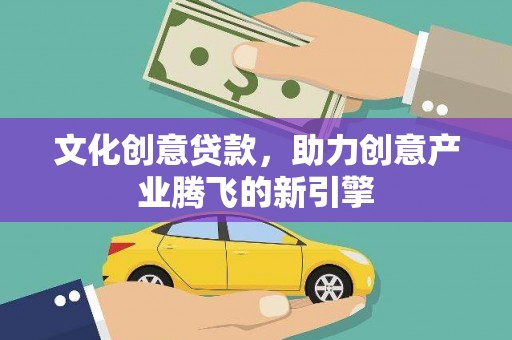 屯溪文化创意贷款，助力创意产业腾飞的新引擎