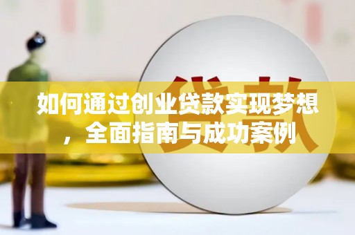屯溪如何通过创业贷款实现梦想，全面指南与成功案例