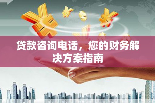 屯溪贷款咨询电话，您的财务解决方案指南