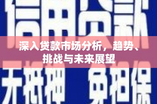 屯溪深入贷款市场分析，趋势、挑战与未来展望