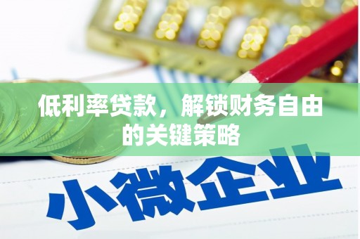 屯溪低利率贷款，解锁财务自由的关键策略