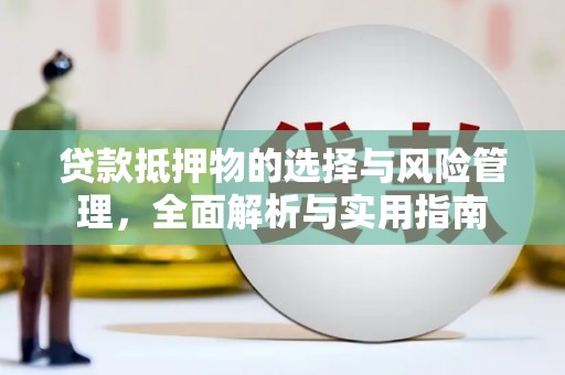 屯溪贷款抵押物的选择与风险管理，全面解析与实用指南
