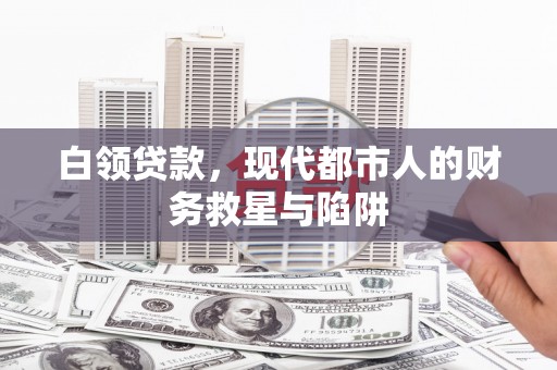 屯溪白领贷款，现代都市人的财务救星与陷阱