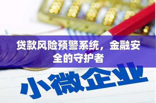 屯溪贷款风险预警系统，金融安全的守护者