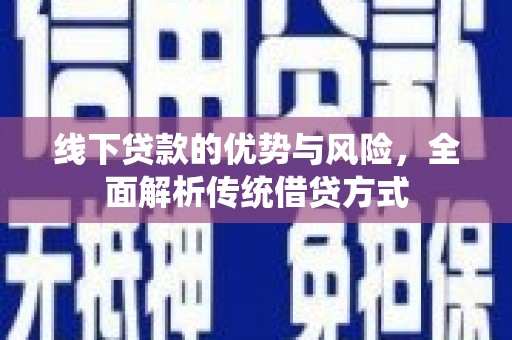 屯溪线下贷款的优势与风险，全面解析传统借贷方式