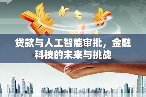 屯溪贷款与人工智能审批，金融科技的未来与挑战
