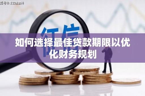 屯溪如何选择最佳贷款期限以优化财务规划