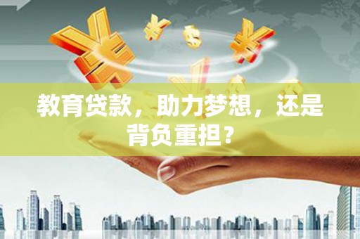 屯溪教育贷款，助力梦想，还是背负重担？