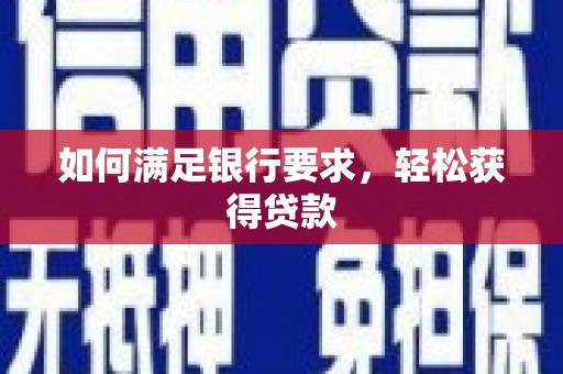 屯溪如何满足银行要求，轻松获得贷款