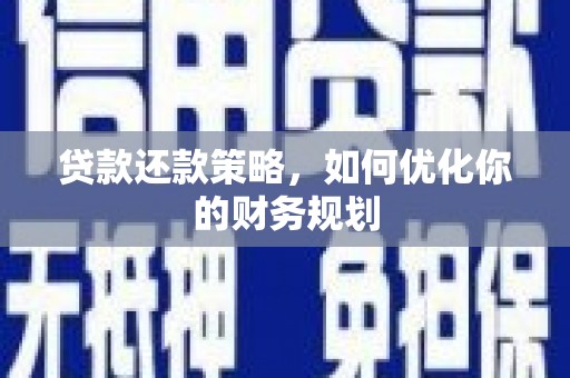屯溪贷款还款策略，如何优化你的财务规划